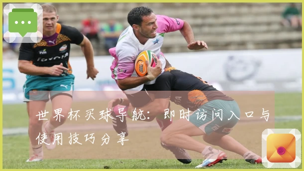 世界杯买球导航：即时访问入口与使用技巧分享